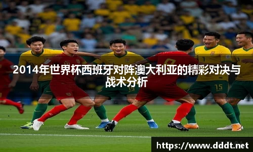 2014年世界杯西班牙对阵澳大利亚的精彩对决与战术分析